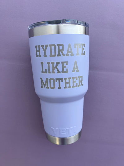 "HYDRATE LIKE A MOTHER" 30 oz. Yeti Tumbler
