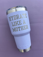 "HYDRATE LIKE A MOTHER" 30 oz. Yeti Tumbler